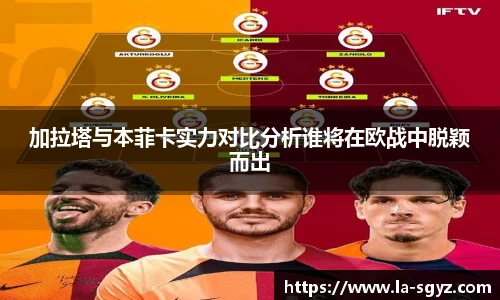 ac米兰官网加拉塔与本菲卡实力对比分析谁将在欧战中脱颖而出